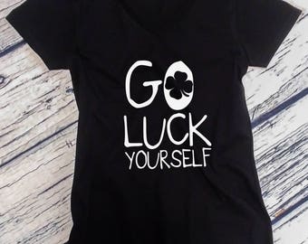 Ladies V-neck - Go Luck Yourself - Saint Patrick's Day Shirt, Green Clover, Irish Shamrock T-Shirt, St. Patricks Day Shirt, St Paddy Shirt