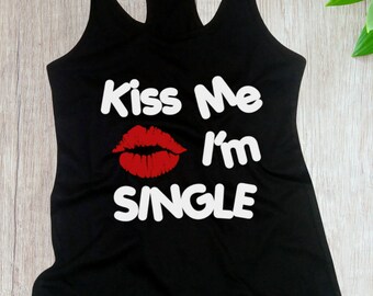 Womens Tank Top  - Kiss Me I'm Single T Shirt, Funny Women's Shirt ,Valentines Day, Funny Shirt, Valentines, Kiss Shirt