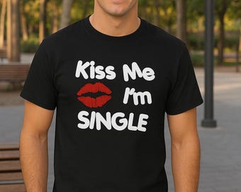Kiss Me Im Single Shirt, Mens Valentines Tee, Funny Party Shirt, Holiday Gift