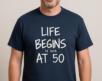 Life Begins To Suck At 50 Shirt, Funny 50th Birthday Tee, Bday Present, 50 Years Of Being T-Shirt, Handmade, Unisex Gift, Christmas Gift