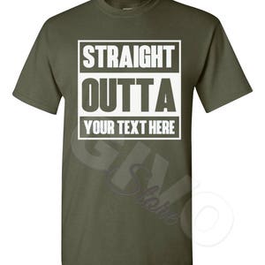 Straight Outta Shirt Custom Made Tee Personalized T-shirt Your Own Printed Text Add Your Text T Shirt Military Green