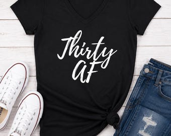 Thirty AF Womens V Neck Shirt, Funny 30th Birthday Tee, Dirty Thirty Gift For Her, Birthday Party Shirt, Girls Trip Top