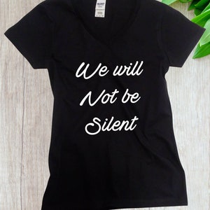 Womens V-neck We Will Not Be Silent Shirt, Women Rights, Feminist T-Shirt, MeToo Solidarity, Support Women's, Feminism, Women's March Tee image 1