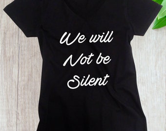 Women’s V-neck Shirt We Will Not Be Silent Feminist Tee Empowerment T-Shirt Protest Shirt Social Justice Clothing Stand Up for Equality