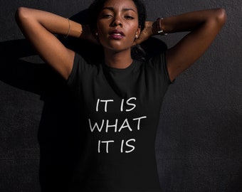 Ladies - It Is What It Is Shirt  - Funny Saying T-Shirt - Sarcasm - Cool College Tee - Rude - Sarcastic - Funny Humor - Party Shirt