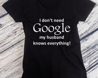 Ladies V-neck - I Don't Need Google My Husband Knows Everything Shirt, Valentines Day T-Shirt, Anniversary Gift, Valentine's Tee
