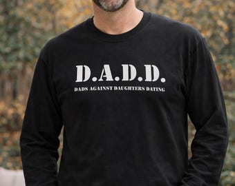 Funny Dad Long Sleeve Shirt, DADD Shirt Dads Against Daughters Dating, Fathers Day Gift For Dad, Protective Dad Tee, Husband Gift Idea