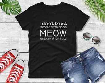 Women's - I Don't Trust People Who Don't Meow Back At Their Cats T Shirt, Funny Cat Shirt, Cute Cat Shirts, Cat Lover Gifts