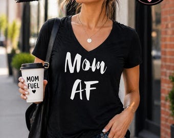 Mom AF Shirt, Funny Mom Tee, Trendy Mama Shirt, Mothers Day Gift, Cool Mom V Neck