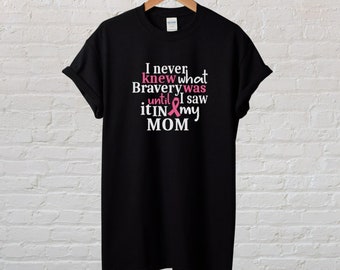 MOM - Breast Cancer Awareness Shirt, I Never Knew What Bravery Was Until I Saw It In My MOM, Pink Ribbon, Support Gift Tee