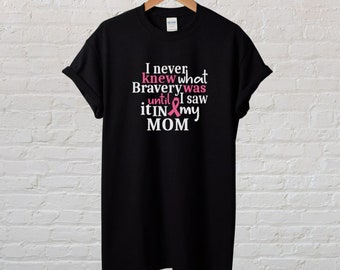 MOM - I Never Knew What Bravery Was Until I Saw It In My Mom Shirt - The Breast Cancer Awareness Month - Cancer Survivor - Support T-Shirt