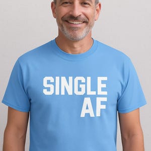 Single AF Shirt, Funny Mens Graphic Tee, Sarcastic Bachelor Top, Bold Statement Shirt, Unisex Humor, Party Outfit Tshirt, Adult Comedy Gift