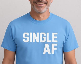 Single AF Shirt, Funny Mens Graphic Tee, Sarcastic Bachelor Top, Bold Statement Shirt, Unisex Humor, Party Outfit Tshirt, Adult Comedy Gift