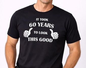 Funny 60th Birthday Tee, It Took 60 Years To Look This Good, Mens Humor Design, Milestone Celebration, Adult Party Apparel, Gift For Him