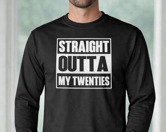 Straight Outta My Twenties Shirt, Funny 30th Birthday Shirt, Long Sleeve Crewneck, Party Outfit Tee, Gift For Him, Milestone Top