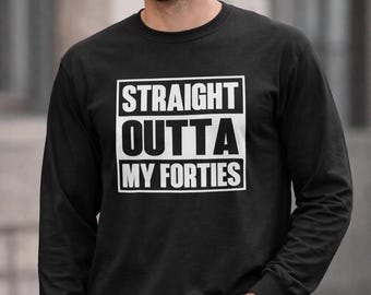 Straight Outta My Forties Shirt, Funny 50th Birthday, Men Long Sleeve, Black Crewneck, Party Outfit, Milestone Age, Retro Saying, Gift