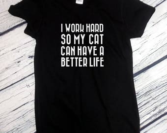 Womens - I Work Hard So My Cat Can Have A Better Life T Shirt - Cute Cat Shirt, Funny Black Cat Tee, Funny Cat Shirt, Funny Cat Tee Gift