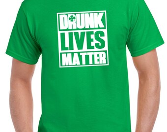 Drunk Lives Matter - Saint Patrick Day Shirt, Green Clover, Irish Shamrock T-Shirt, Unisex Short Sleeve Shirt S-3XL