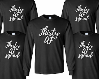 Thirty AF Shirt, Thirty AF Squad Shirt, Funny 30th Birthday Shirt, Long Sleeve Crewneck, Party Outfit Tee, Gift For Him Top