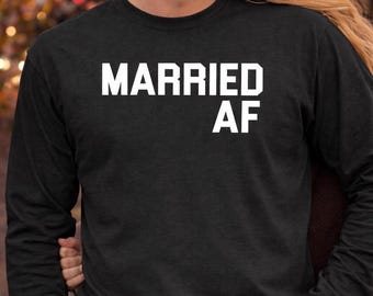 Married AF Shirt, Long Sleeve Tee, Newlywed Gift, Wedding Outfit, Honeymoon Wear, Hubby Present, Funny Marriage Top, Spouse Apparel