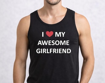 I Love My Awesome Girlfriend Tank Top, Funny Boyfriend Shirt, Mens Cotton Tank, Valentine Gift For Him, Anniversary Love Apparel