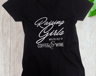 Womens V-neck - Raising Girls with the Help of Coffee and Wine Shirt, Funny Quote Tee, Gift for Moms, Parenting Humor, Unique Mother's Day