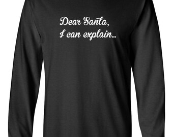 Dear Santa I Can Explain Shirt, Funny Long Sleeve Christmas Tee, Holiday Gift, Xmas Top, Mens Christmas Shirt, Naughty Humor Tee, Winter Top
