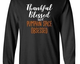 Thankful Blessed Pumpkin Spice Obsessed Long Sleeve Shirt, Funny Fall Tee, Thanksgiving Outfit, Autumn Top, Holiday Gift, Christmas Present