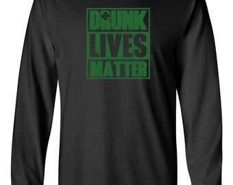 Long Sleeve - Drunk Lives Matter - Oktoberfest Tee Shirt, Green Clover, St. Patricks Day Shirt, St Paddy Shirt