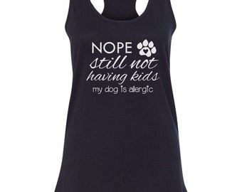 Womens Tank Top - Nope Still Not Having Kids My Dog Is Allergic T Shirt, Animal Shirt, Distracted By Dogs, Dog Lover Shirt, Dog Obsessed