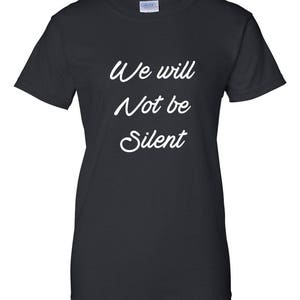 Women's We Will Not Be Silent Shirt, Women Rights, Feminist T-Shirt, MeToo Solidarity, Support Women's, Feminism, Women's March Tee Black