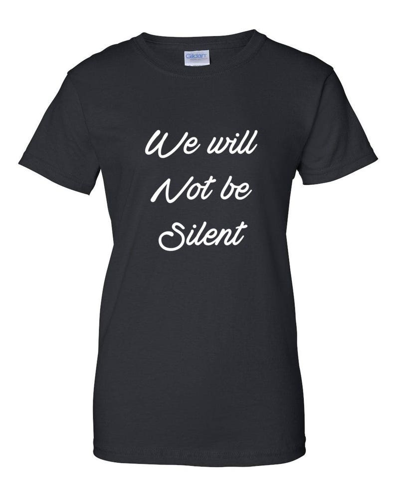 Women's We Will Not Be Silent Shirt, Women Rights, Feminist T-Shirt, MeToo Solidarity, Support Women's, Feminism, Women's March Tee Black