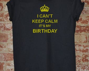 I Can't Keep Calm It's My Birthday Shirt Happy Birthday Girl Gift Ladies Tee