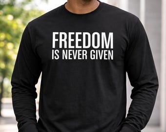Freedom Is Never Given Shirt, Long Sleeve Tee, Civil Rights Message, Black Pride Apparel, Activist Statement, Patriotic Wear, Handmade Htv