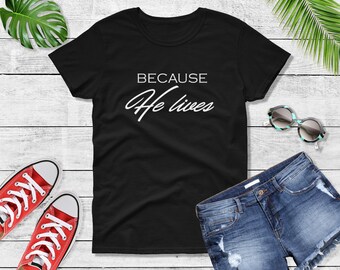 Womens - Because He Lives Shirt Women, Christian Jesus Tee, Faith-Based T-Shirt, Easter Religious Gift, Scripture Shirt, Resurrection Sunday