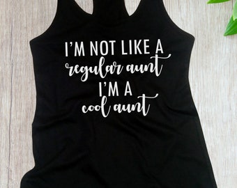 Tank Top - I'm Not Like a Regular Aunt I'm a Cool Aunt T Shirt, New Auntie, Best Aunt Ever, Promoted to Aunt, Racerback