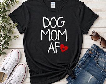 Dog Mom Shirt Women, Funny Dog Mom Tee, Dog Lover Shirt, Pet Mom Gift, Cute Dog Shirt, Dog Owner Tee, Animal Lover Gift, Dog Mom AF Shirt