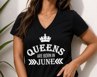Queens Are Born In June Shirt, June Birthday Gift, Birthday Queen Tee, Womens V Neck Shirt, June Queen Shirt, Birthday Shirt Women