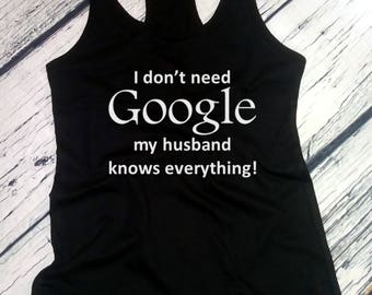 Ladies Tank Top Racerback - I Don't Need Google My Husband Knows Everything Shirt, Valentines Day T-Shirt, Anniversary Gift, Valentine's Tee