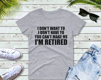 I Don’t Want To I’m Retired Shirt, Funny Women’s Retirement Gift Tee, Mom Retired Shirt, Grandma Retiring Top, Relaxed Life Shirt