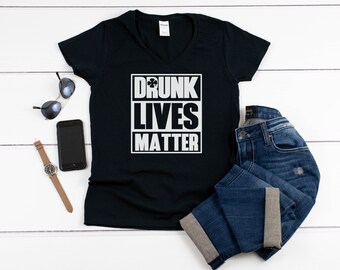 Womens V-neck - Drunk Lives Matter T Shirt, Drunk, Drunk Wives Matter, Drunk Shirt, Drunk In Love, Just Drunk, Drunk Shirts, Day Drinking