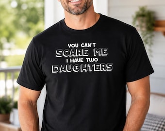 You Cant Scare Me Shirt, Dad With Daughters Tee, Funny Fathers Day Gift, Mens Dad Shirt