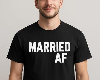 Married AF Shirt, Funny Mens Anniversary Tee, Valentine’s Day Husband Gift, Unisex Married Life Top, Bold Funny Marriage, Couples Humor