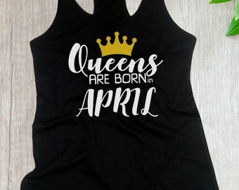 Women's Tank Top #4 - Queens Are Born in April T Shirt, Birthday Girl, Queen T-Shirt, Bday Gift Present, Racerback