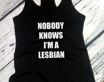 Tank Top Racerback - Nobody Knows I'm a Lesbian Shirt - Funny LGBT Tee - Gift Idea - Tolerance - Coming Out T-Shirt - LGBTQ - Proud Gay