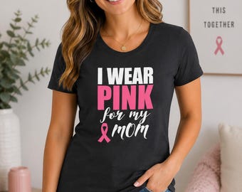 I Wear Pink For My Mom Shirt, Breast Cancer Awareness Tee, Support Gift, Fighter Apparel