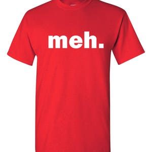 May include: A red t-shirt with the word "meh." printed in white block letters across the front. The shirt is a basic crew neck style, with short sleeves.