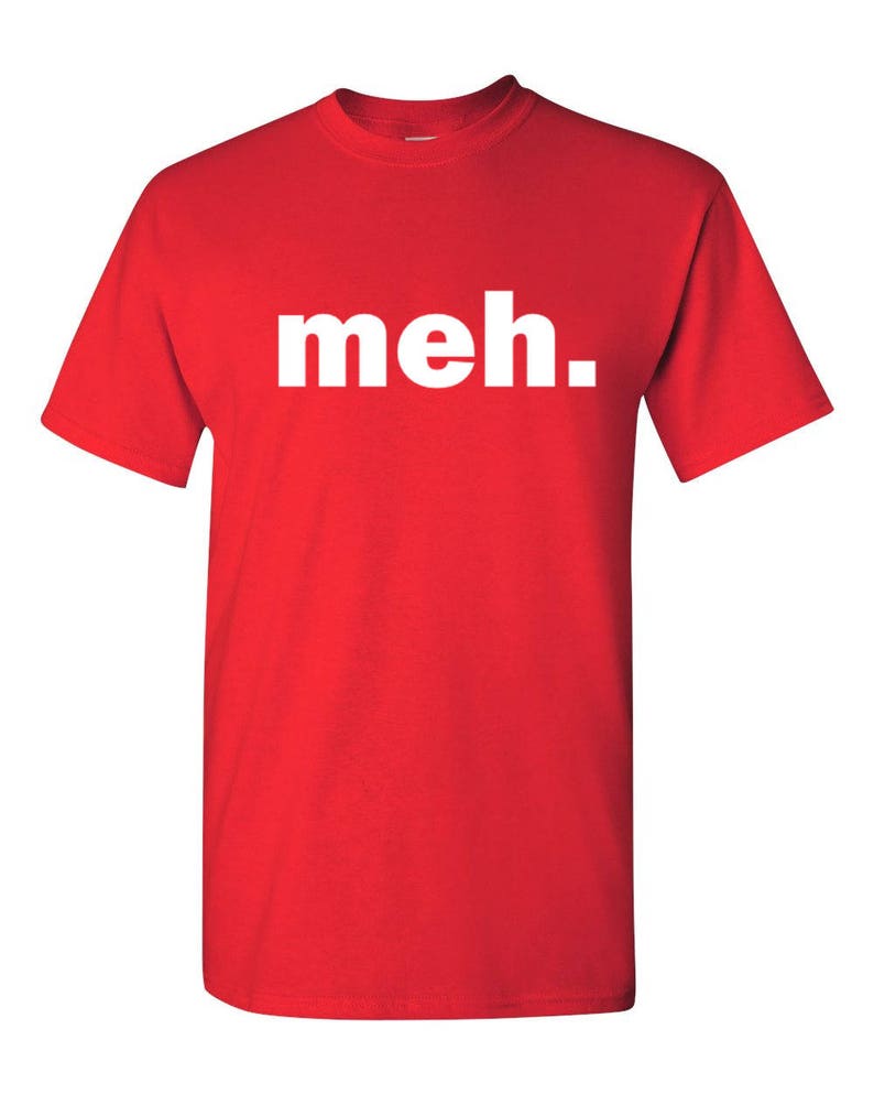 May include: A red t-shirt with the word "meh." printed in white block letters across the front. The shirt is a basic crew neck style, with short sleeves.