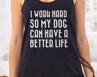 Dog Lover Tank Top, Funny Pet Mom Shirt, Womens Racerback Tee, I Work Hard Quote, Animal Lover Gift, Cute Dog Apparel, Gift For Her