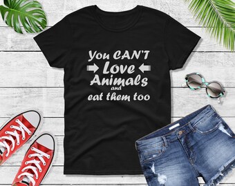Womens You Cant Love Animals Eat Them Too Shirt, Vegan Tee, Animal Rights Shirt, Vegetarian Gift, Hipster Shirt, Soft Cotton Comfortable Tee
